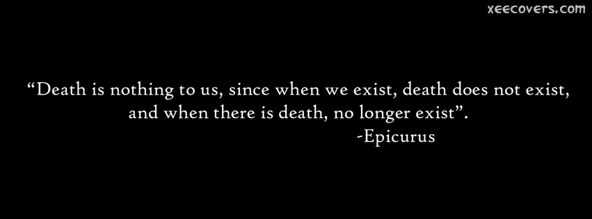 Death Is Nothing To Us Since When We Exist facebook cover photo hd