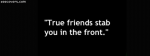 True Friends Stab You In The Front