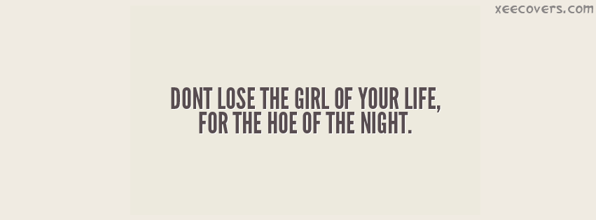Dont Lose The Girl Of Your Life For The Hoe Of The Night FB Cover Photo HD