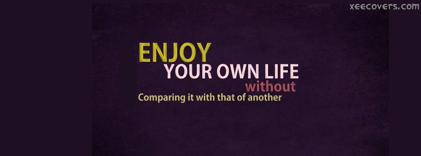 Enjoy Your Own Life Without Comparing It With That Of Another facebook cover photo hd